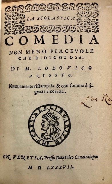 Ludovico Ariosto La Scolastica. Comedia non meno piacevole che ridicolosa di M. Lodovico Ariosto. Nuovamente ristampata & con somma diligenza ricoretta 1587 in Venetia presso Domenico Cavalcalupo